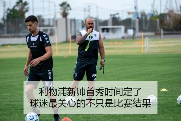 利物浦新帅首秀时间定了 球迷最关心的不只是比赛结果